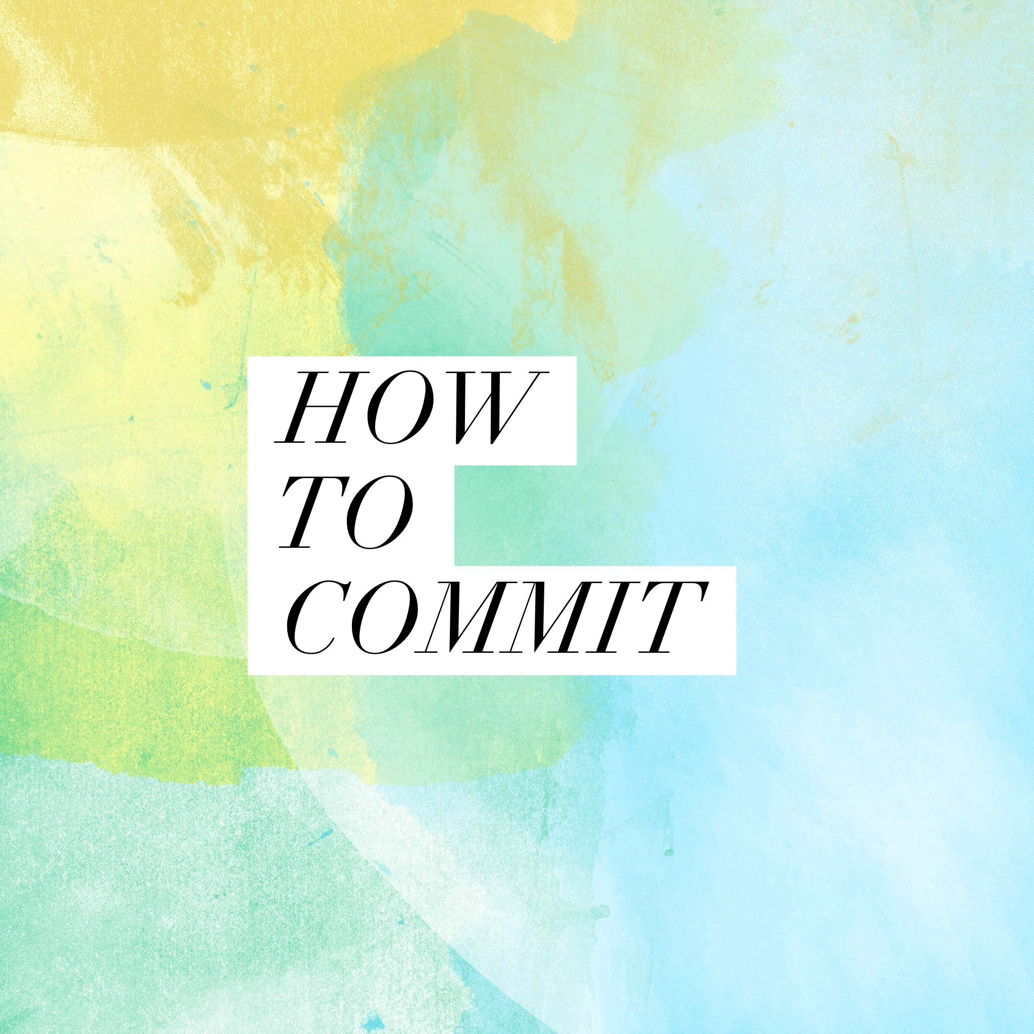 How to Commit – Wisdom Is The Principal Thing